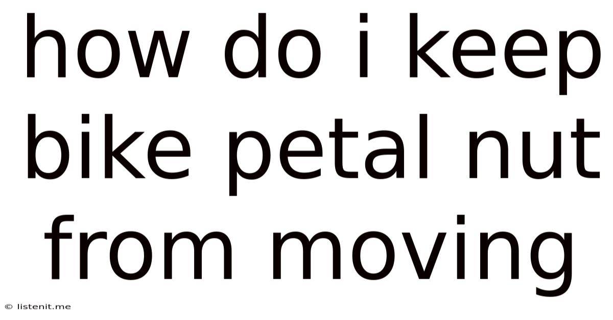 How Do I Keep Bike Petal Nut From Moving