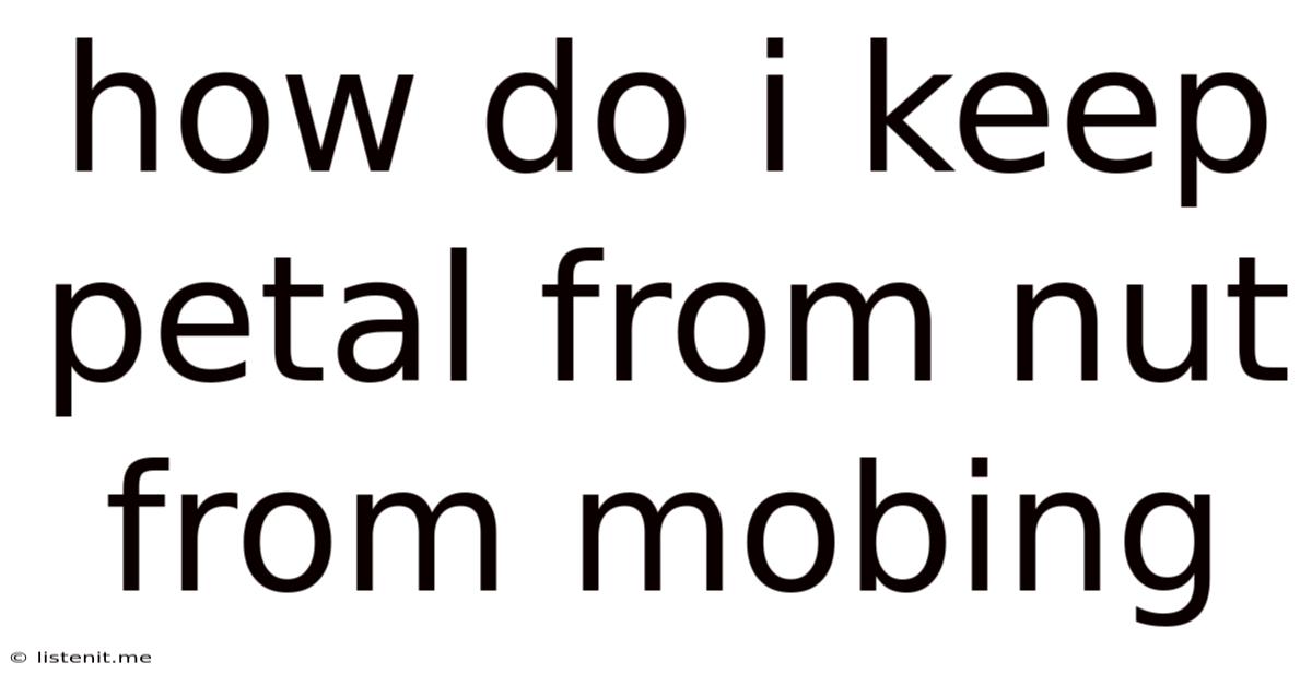 How Do I Keep Petal From Nut From Mobing
