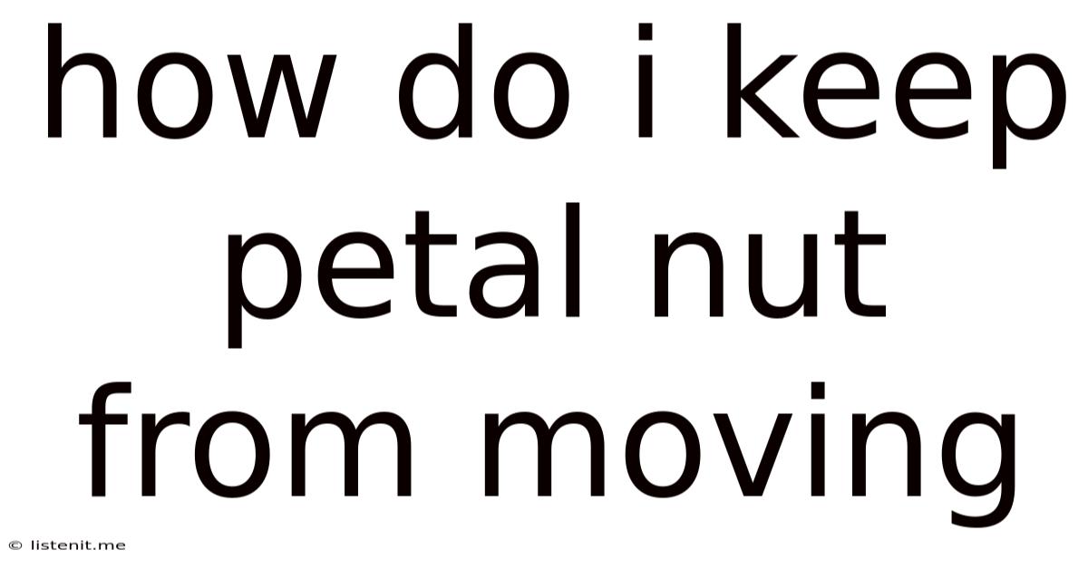How Do I Keep Petal Nut From Moving