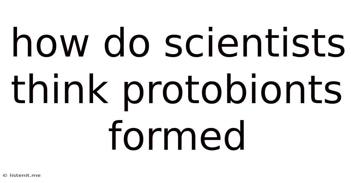 How Do Scientists Think Protobionts Formed