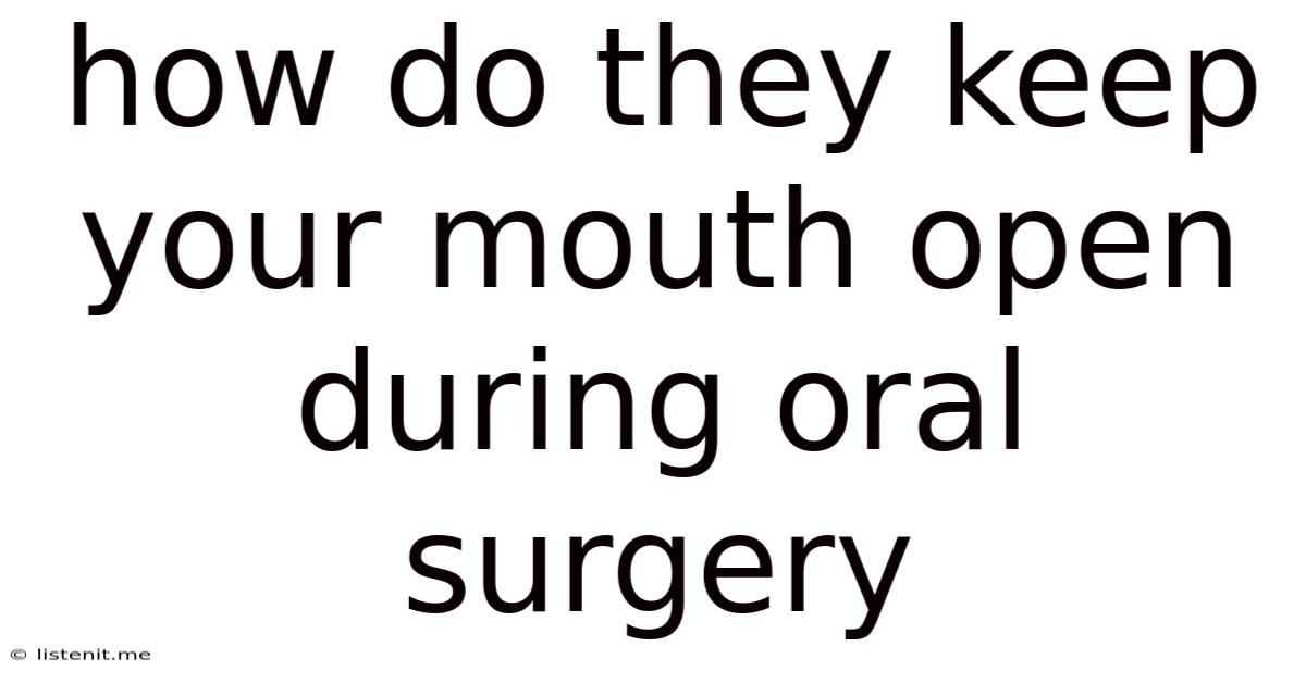How Do They Keep Your Mouth Open During Oral Surgery