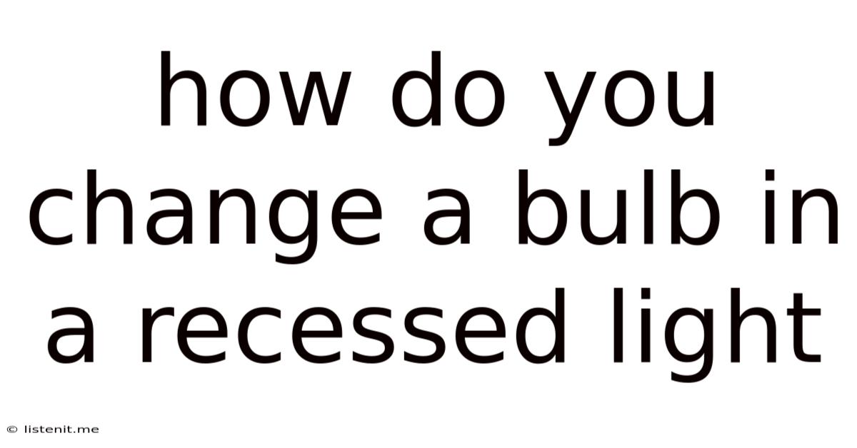 How Do You Change A Bulb In A Recessed Light