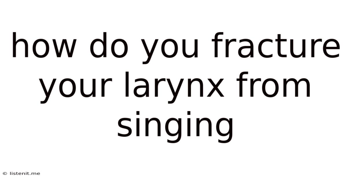 How Do You Fracture Your Larynx From Singing