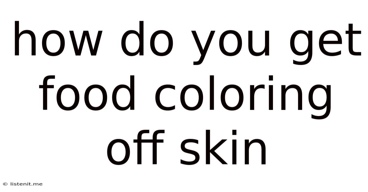How Do You Get Food Coloring Off Skin