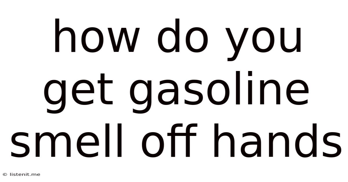 How Do You Get Gasoline Smell Off Hands
