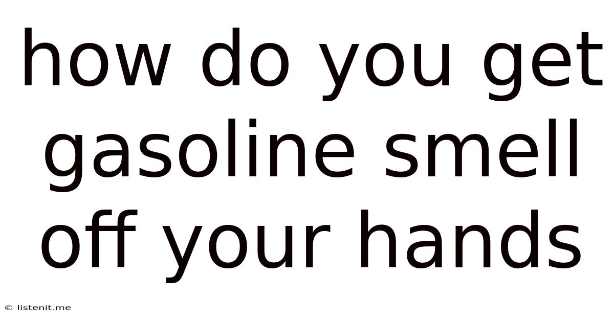 How Do You Get Gasoline Smell Off Your Hands