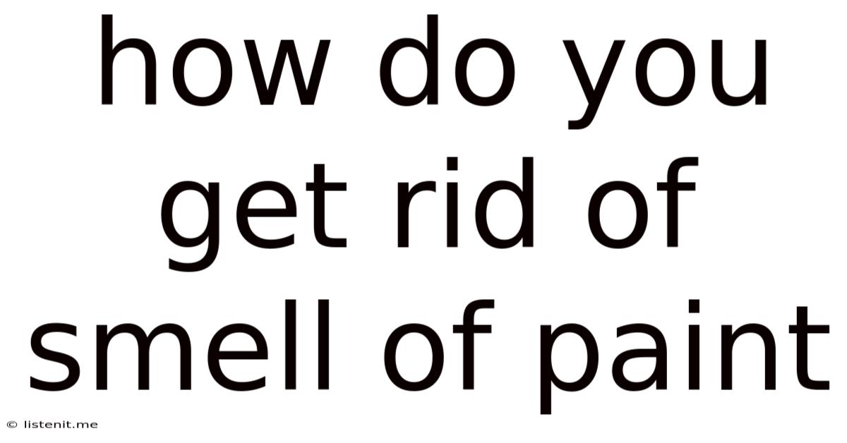 How Do You Get Rid Of Smell Of Paint