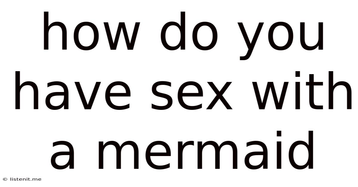How Do You Have Sex With A Mermaid