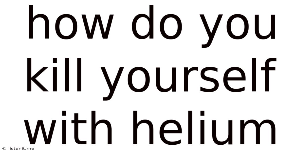How Do You Kill Yourself With Helium