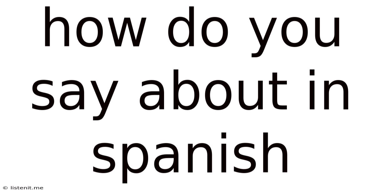 How Do You Say About In Spanish