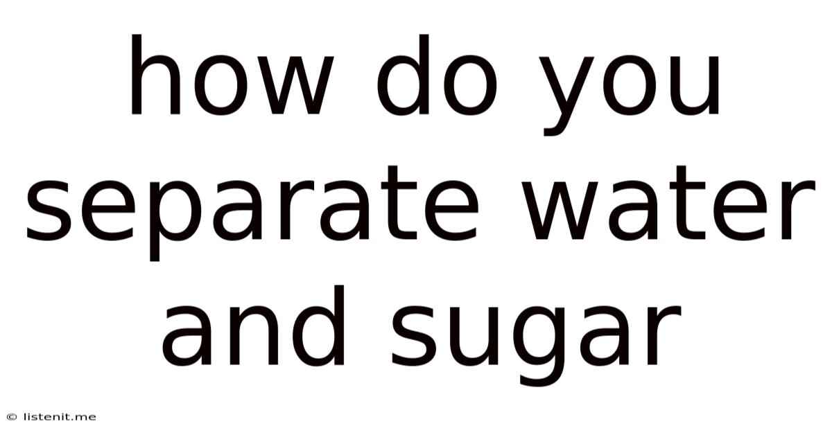 How Do You Separate Water And Sugar
