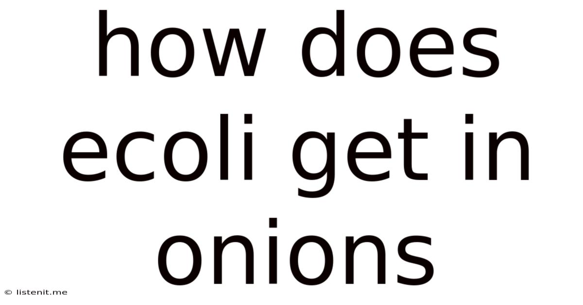 How Does Ecoli Get In Onions