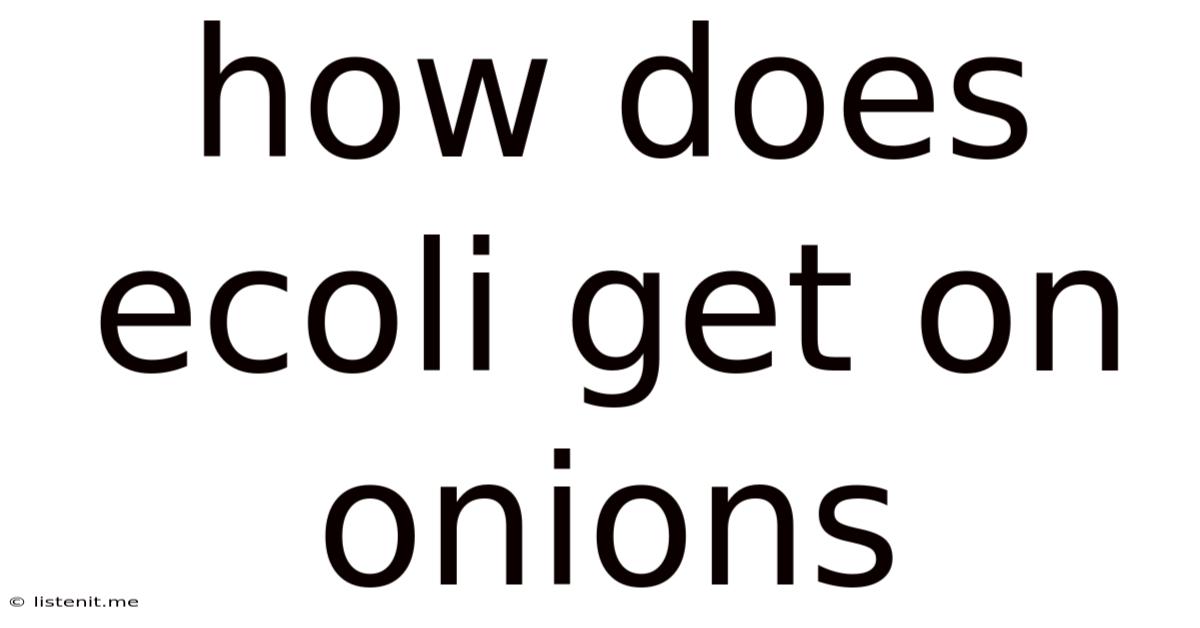 How Does Ecoli Get On Onions