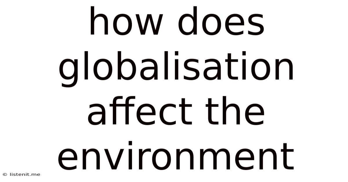 How Does Globalisation Affect The Environment