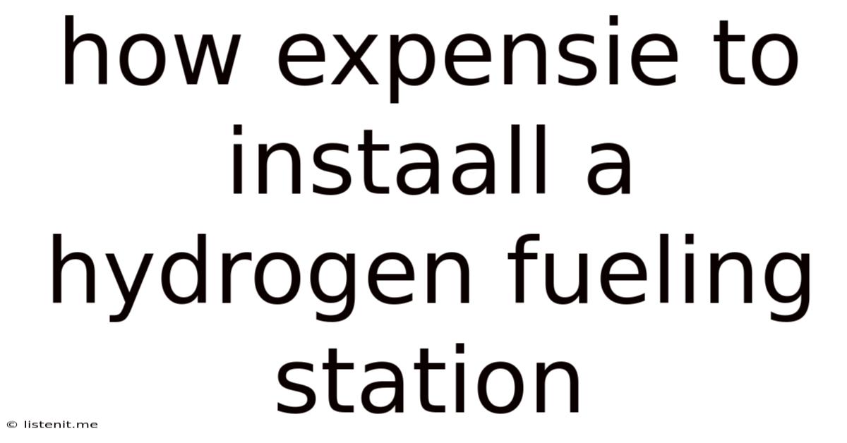 How Expensie To Instaall A Hydrogen Fueling Station