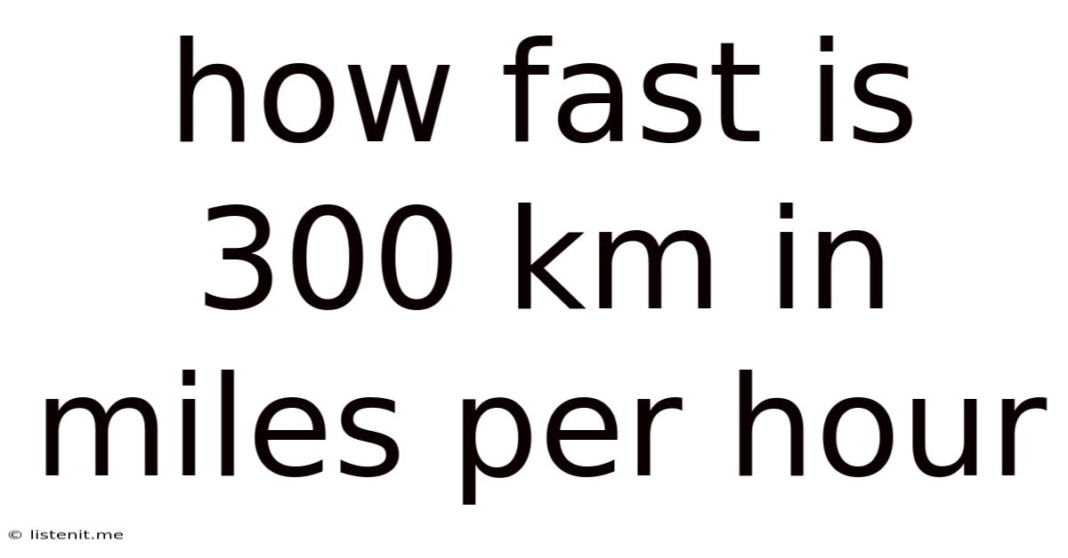 How Fast Is 300 Km In Miles Per Hour