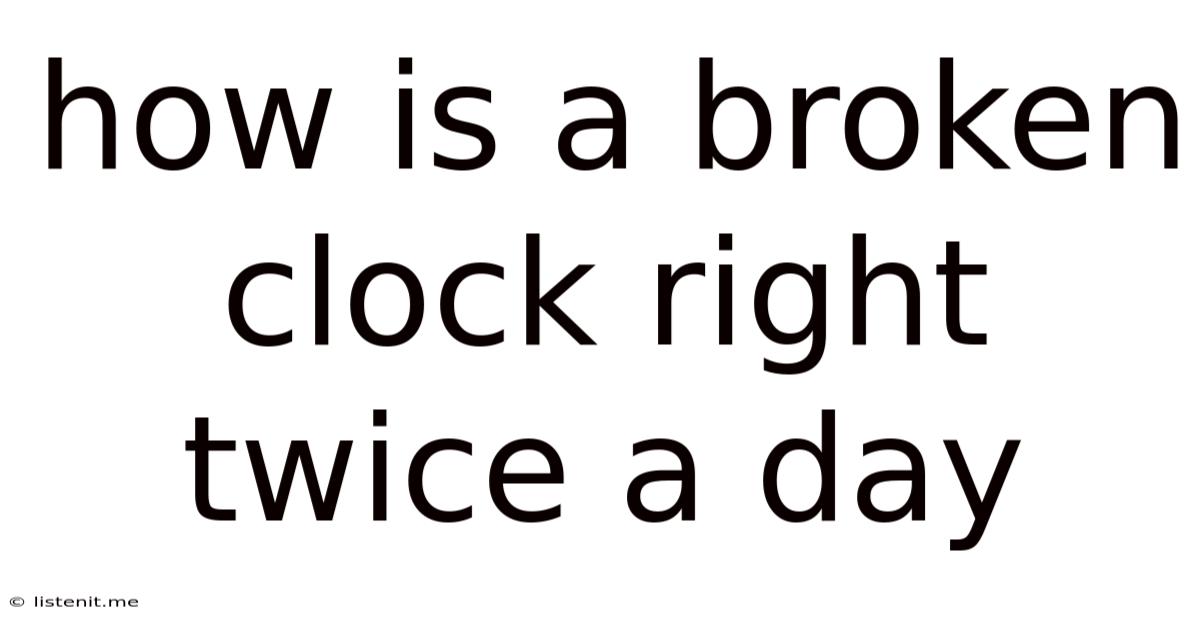 How Is A Broken Clock Right Twice A Day