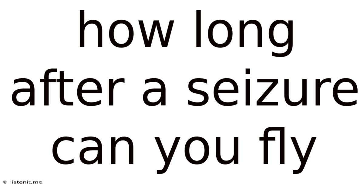 How Long After A Seizure Can You Fly