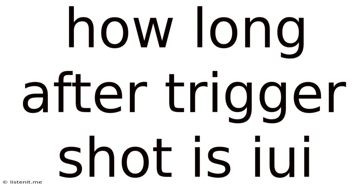 How Long After Trigger Shot Is Iui