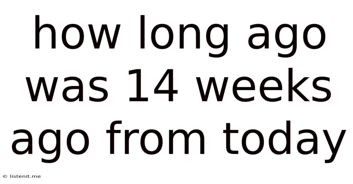 How Long Ago Was 14 Weeks Ago From Today
