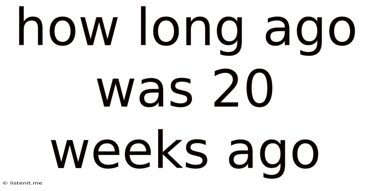 How Long Ago Was 20 Weeks Ago