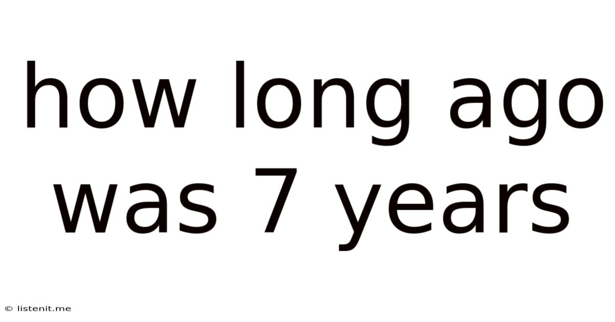 How Long Ago Was 7 Years