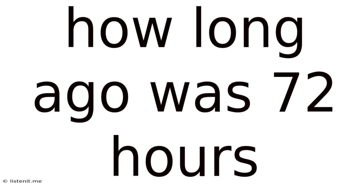 How Long Ago Was 72 Hours