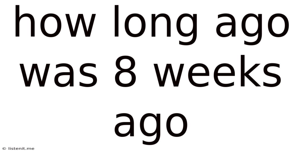 How Long Ago Was 8 Weeks Ago