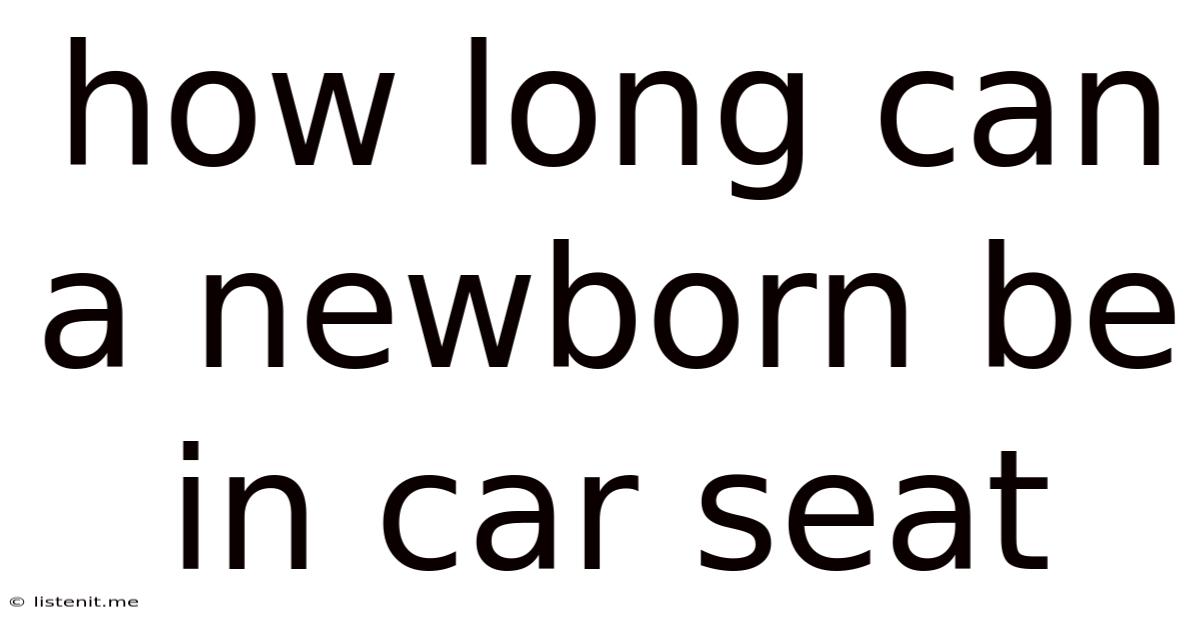 How Long Can A Newborn Be In Car Seat