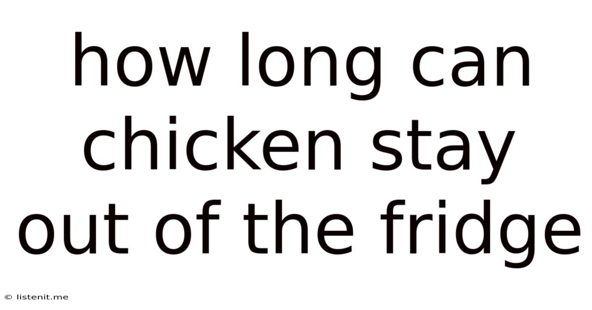 How Long Can Chicken Stay Out Of The Fridge