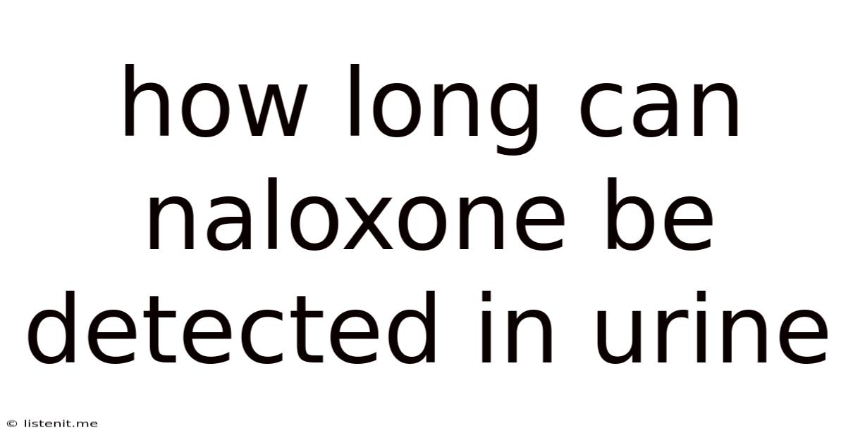How Long Can Naloxone Be Detected In Urine