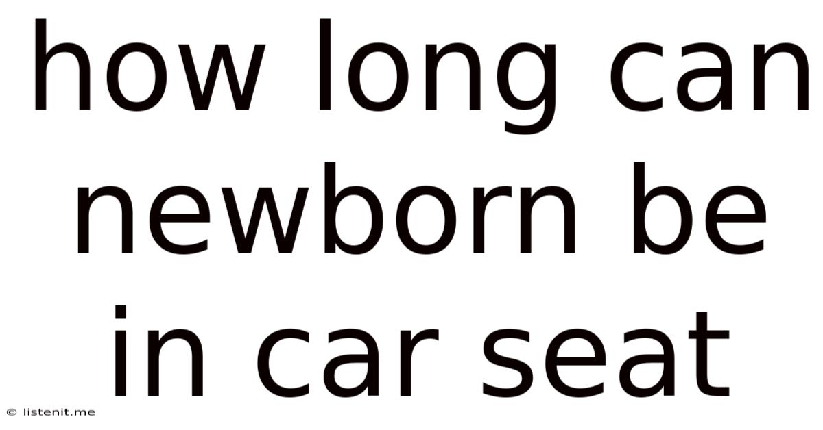 How Long Can Newborn Be In Car Seat