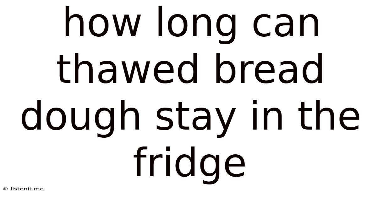 How Long Can Thawed Bread Dough Stay In The Fridge