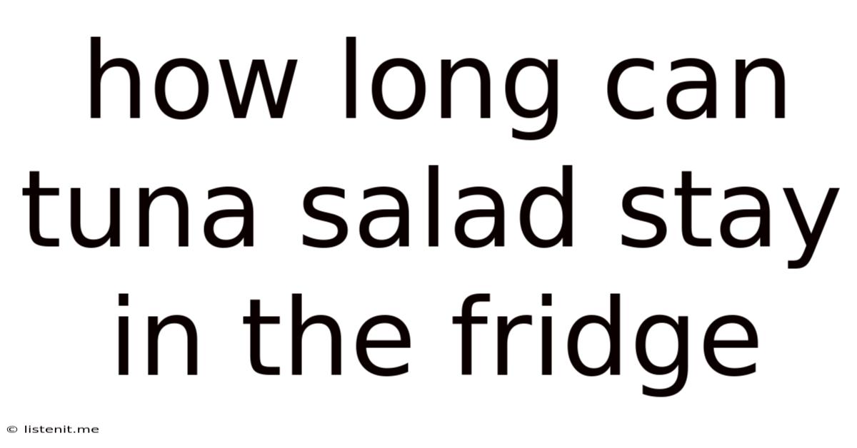 How Long Can Tuna Salad Stay In The Fridge