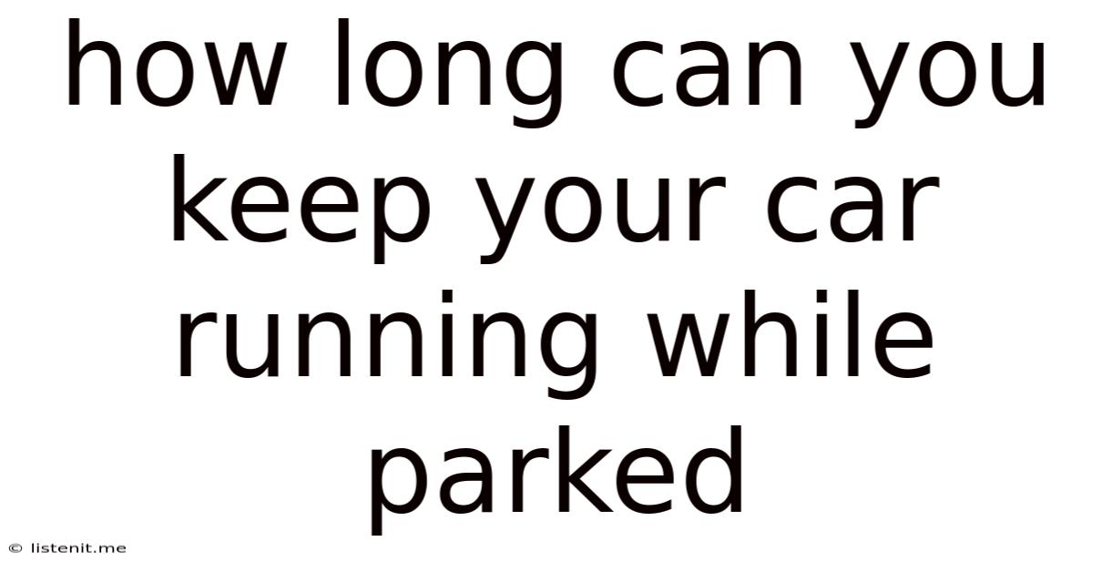 How Long Can You Keep Your Car Running While Parked
