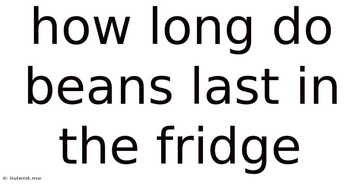 How Long Do Beans Last In The Fridge