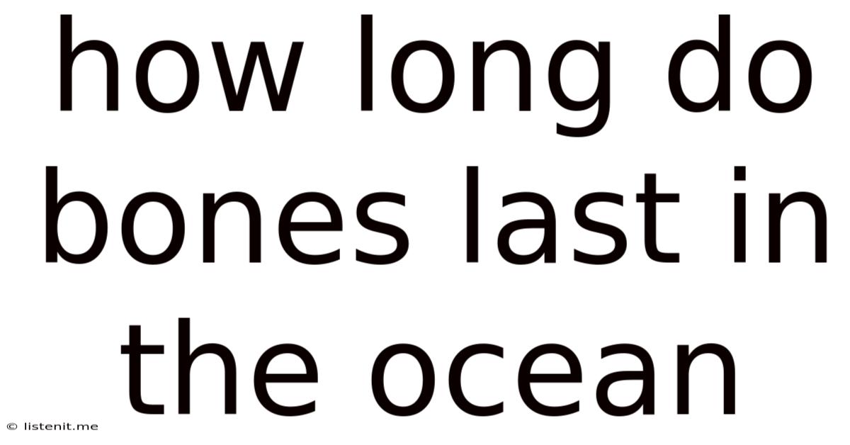 How Long Do Bones Last In The Ocean