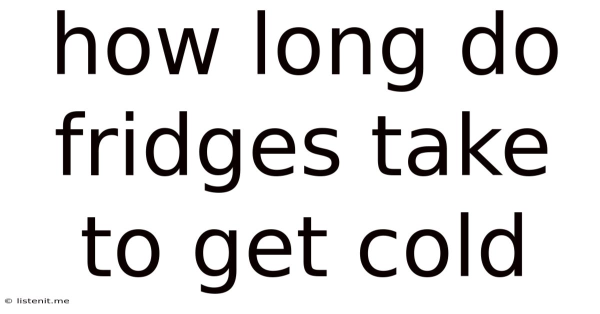 How Long Do Fridges Take To Get Cold