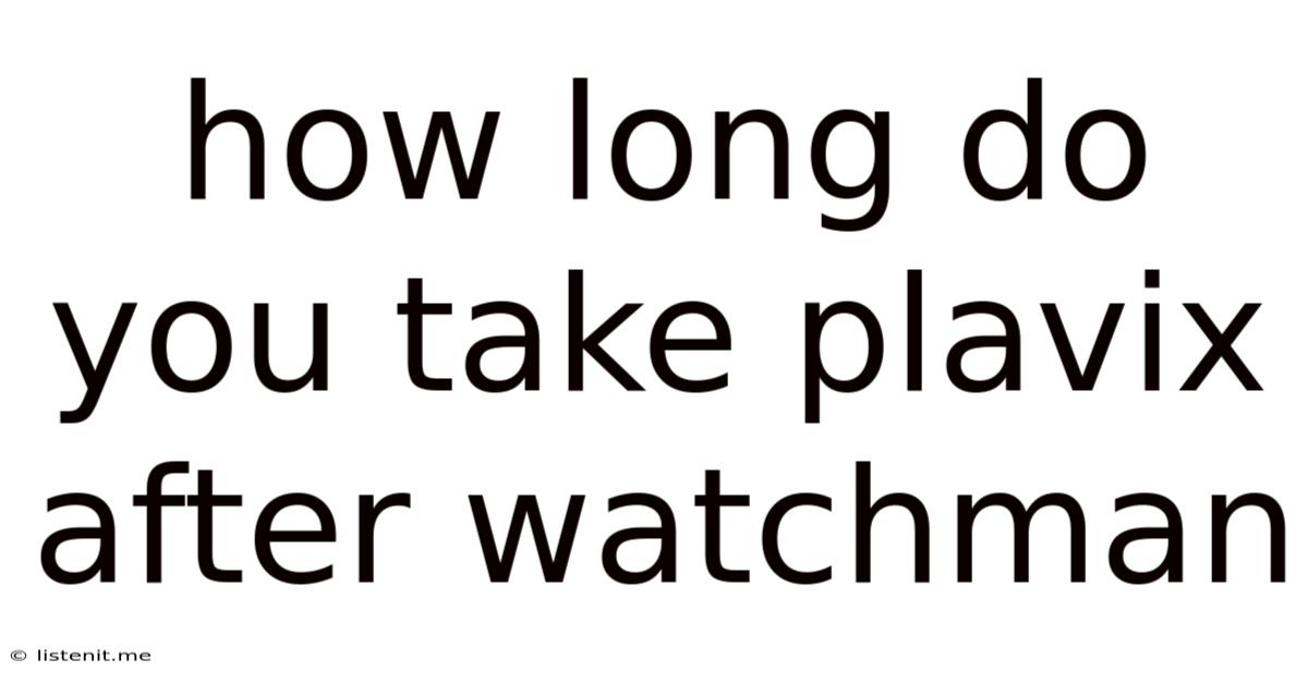 How Long Do You Take Plavix After Watchman