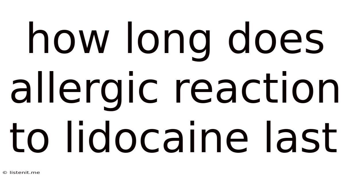 How Long Does Allergic Reaction To Lidocaine Last