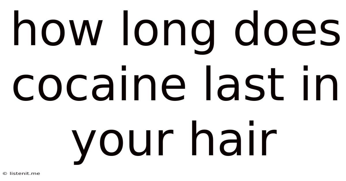 How Long Does Cocaine Last In Your Hair