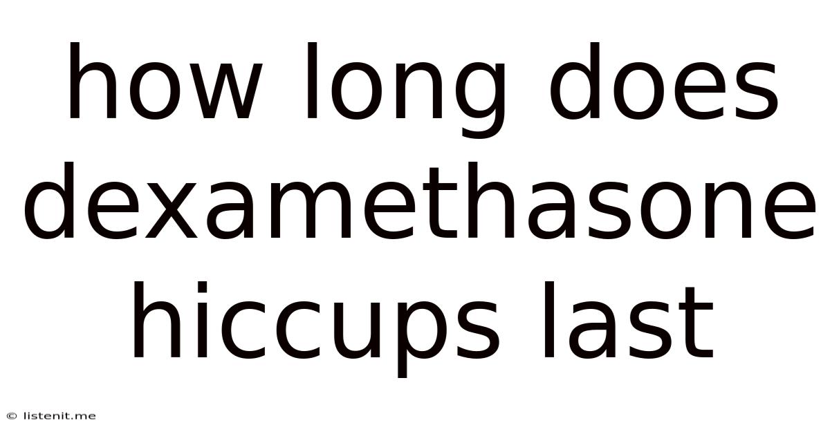 How Long Does Dexamethasone Hiccups Last