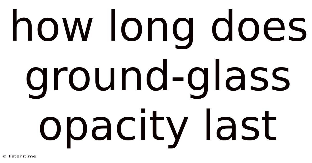 How Long Does Ground-glass Opacity Last