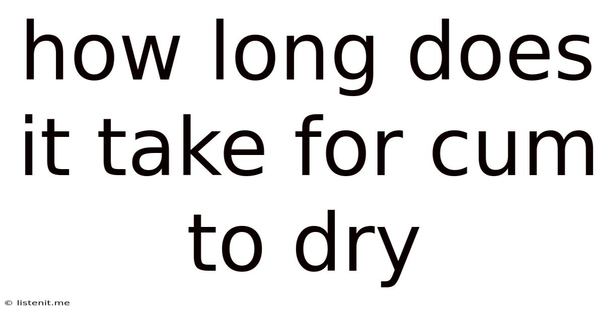 How Long Does It Take For Cum To Dry