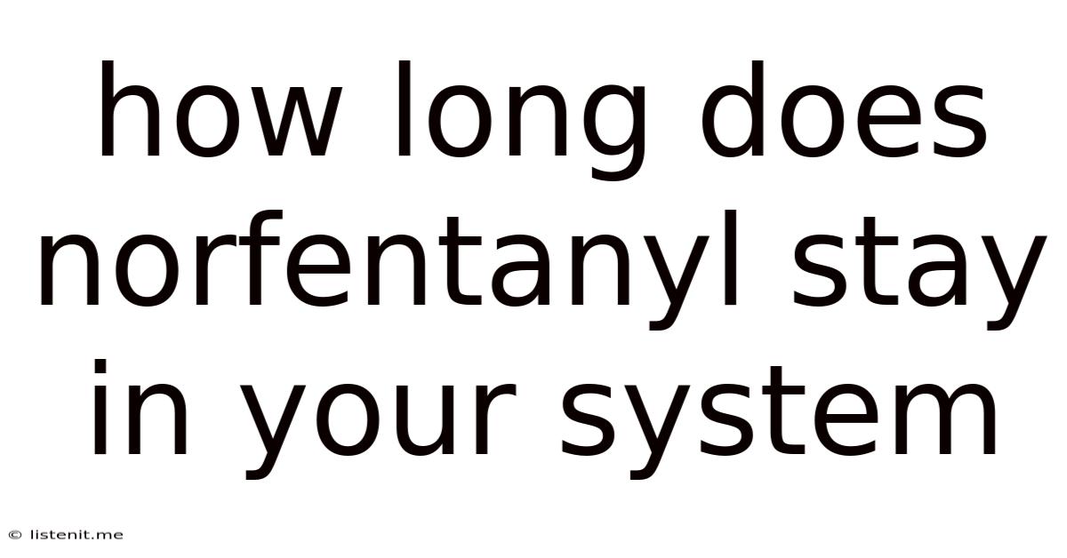 How Long Does Norfentanyl Stay In Your System