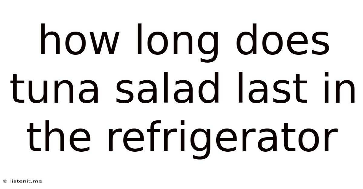 How Long Does Tuna Salad Last In The Refrigerator