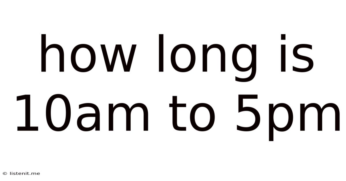 How Long Is 10am To 5pm