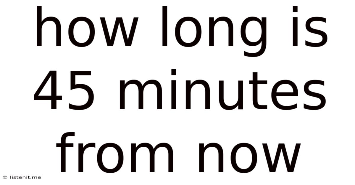 How Long Is 45 Minutes From Now