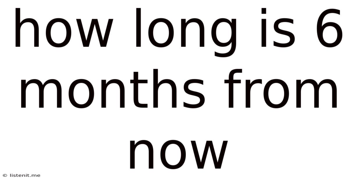 How Long Is 6 Months From Now
