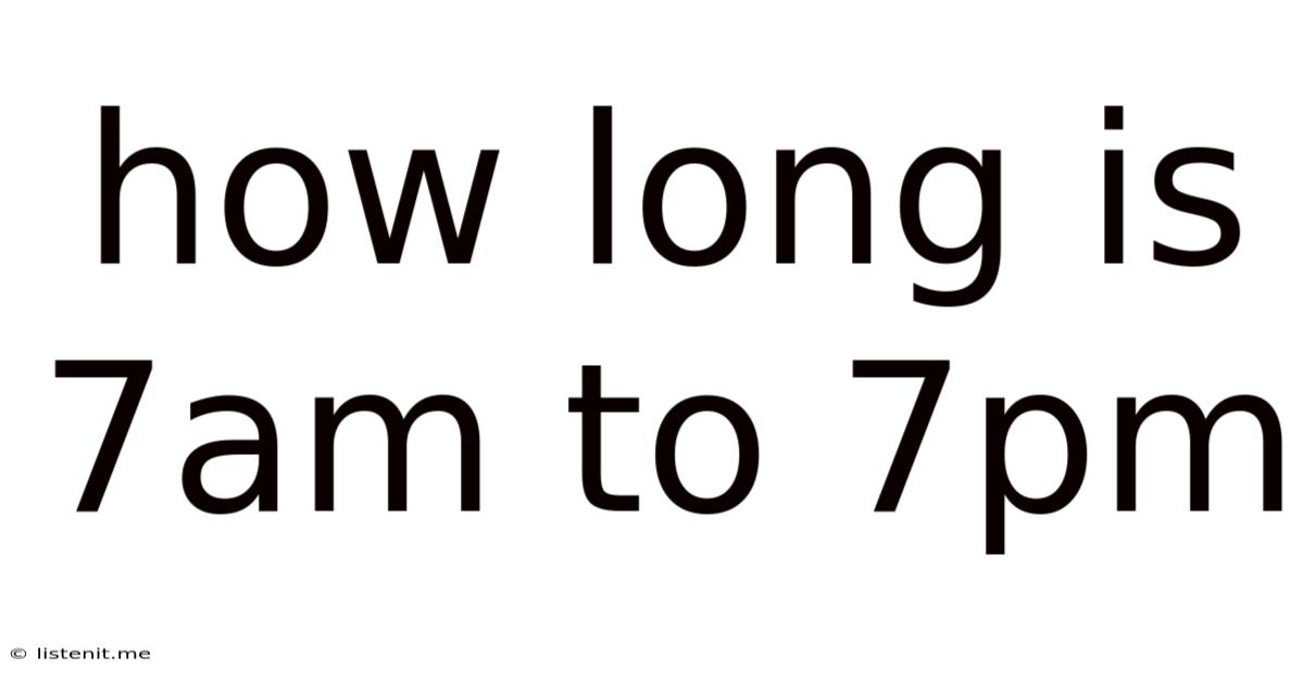 How Long Is 7am To 7pm